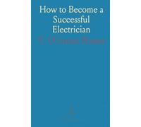 How to Become a Successful Electrician: The Studies to Be Followed, Methods of Work, Fields of Operation and Ethics of the Profession