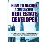 How to Become a Successful Real Estate Developer: A Complete Guide to Building Wealth through Property Development