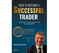 How To Become A Successful Trader - Financial Markets, Trading, Scalping, Day Trading: The Immersive Guide 2.0 - The French Best Seller Of Trading