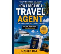 How to Become a Travel Agent: A Practical Guide to Turning Your Passion for Travel Into a Successful Business