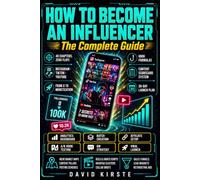 How to Become an Influencer: The Complete Guide: From Instagram Profile to Launch Campaign - Content, Community, Monetization and Growth on TikTok, Instagram and YouTube
