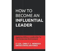 How To Become An Influential Leader: Applying Military Leadership To The Corporate Environment