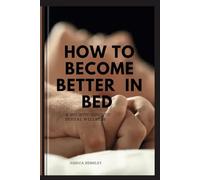 How To Become Better In Bed: A holistic guide to sexual wellness