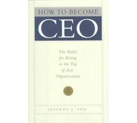 How to Become CEO: The Rules for Rising to the Top of Any Organization Fox, Jeffrey J ( Author ) Sep-30-1998 Hardcover