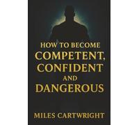How to Become Competent, Confident, and Dangerous