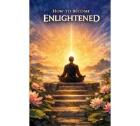How to Become Enlightened: A Simple Guide to Inner Peace, Clear Awareness, and Living Beyond the Ego