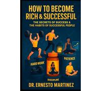 How to Become Rich and Successful. The Secret of Success and the Habits of Successful People.: Entrepreneurship and Developing Entrepreneur Characteristics.