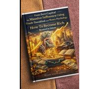 How To Become Rich Rooted in Islam: From Zero Capital to Massive Influence Using Trade Tawakkul and Money Psychology