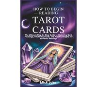 How to Begin Reading Tarot Cards for Beginners: The Ultimate Step-by-Step Guide to Mastering Card Meanings, Intuitive Spreads, and Psychic Insights for Powerful Readings