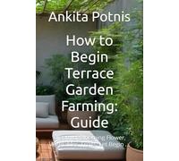 How to Begin Terrace Garden Farming: Guide: Dream of Blooming Flower, Vegetables, Fruits, Let Begin ...