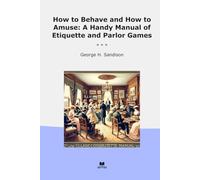 How to Behave and How to Amuse: A Handy Manual of Etiquette and Parlor Games
