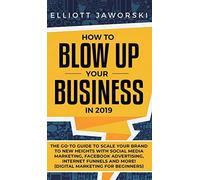 How To Blow Up Your Business In 2019