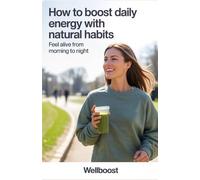 How to Boost Daily Energy With Natural Habits: Feel Alive From Morning to Night