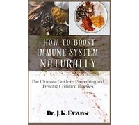 How To Boost Immune System Naturally: The Ultimate Guide To Preventing And Treating Common Illnesses,