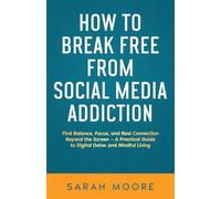 How to Break Free from Social Media Addiction: Find Balance, Focus, and Real Connection Beyond the Screen - A Practical Guide to Digital Detox and Mindful Living