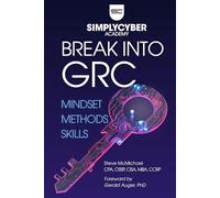 How to Break Into Cybersecurity GRC | Mindset, Methods, Skills: A Career Changer's Guide to Cybersecurity Governance, Risk, and Compliance
