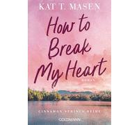 How to Break My Heart: Roman - Die Cinnamon Springs Reihe 1