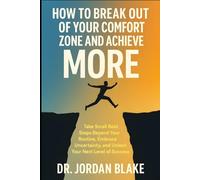 How to Break Out of Your Comfort Zone and Achieve More: Take Small Bold Steps Beyond Your Routine, Embrace Uncertainty, and Unlock Your Next Level of Success