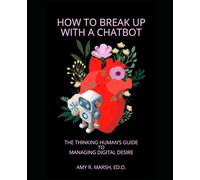 How To Break Up With a Chatbot: The Thinking Human's Guide to Managing Digital Desire