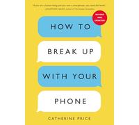 How to Break Up With Your Phone: The 30-Day Plan to Take Back Your Life