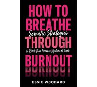 How To Breathe Through Burnout: Somatic Strategies to Reset Your Nervous System at Work