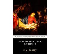 How to Bring Men to Christ: An Influential Guide of Christian and Spiritual Growth