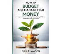 How to Budget and Manage your Money: A Beginner’s Guide to Saving Money Paying Off Debt, and Building Financial Freedom