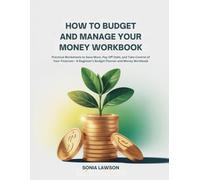 How to Budget and Manage your Money Workbook: Practical Worksheets to Save More, Pay Off Debt, and Take Control of Your Finances- A Beginner’s Budget Planner and Money Workbook
