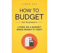 How to Budget Book for Beginners: Practical Budgeting, Frugal Living, and Money Saving Strategies to Pay Off Debt, Manage Expenses, and Build Financial Freedom-Even on a Low Income