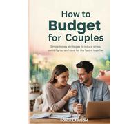 HOW TO BUDGET FOR COUPLES: Simple Money Strategies to Reduce Stress, Avoid Fights, and Save for the Future Together