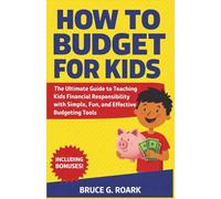 How to Budget for Kids: The Ultimate Guide to Teaching Kids Financial Responsibility with Simple, Fun, and Effective Budgeting Tools