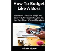 How to Budget Like a Boss: How to Make a Budget and Stick to It, Get Out of Debt, Pay Bills and Save