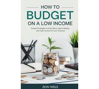 How to Budget on a Low Income: Simple Strategies to Save More, Spend Wisely, and Take Control of Your Finances
