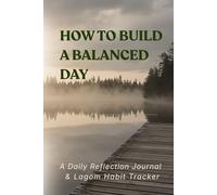 How to Build a Balanced Day.: A Daily Reflection Journal & Lagom Habit Tracker.