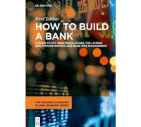How to Build a Bank: A Guide to Key Bank Regulations, the License Application Process and Bank Risk Management