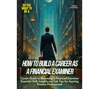 How to Build a Career as a Financial Examiner: Career Guide to Becoming a Financial Examiner Essential Skills Insights and Job Tips for Aspiring Finance Professionals