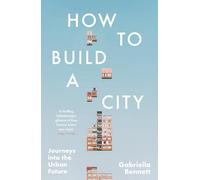 How to Build a City: Journeys into the Urban Future - 'Ambitious and engaging' The Spectator