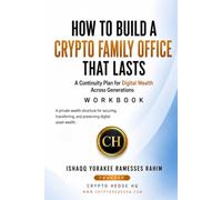 How to Build a Crypto Family Office That Lasts: A Continuity Plan for Digital Wealth Built to Outlast Changing Technology, Changing Generations, and Time Itself