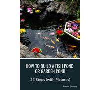 How To Build A Fish Pond Or Garden Pond: 23 Steps (With Pictures)