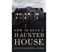 How to Build a Haunted House: The History of a Cultural Obsession