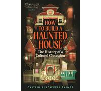 How to Build a Haunted House The History of a Cultural Obsession - Caitlin Blackwell Baines - Profile Books - ebook (ePub) - Livre