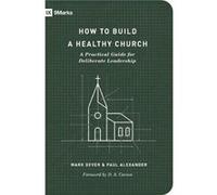 How to Build a Healthy Church by Paul Alexander Mark Dever Paul Alexander (Auteur)
