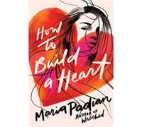 How to Build a Heart by Maria Padian Maria Padian (Auteur)