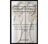How to Build a Hidden Bookcase Door for a Secret Room or Closet: Add Mystery and Functionality to Your Home with This Unique Concealed Entryway Project