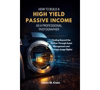 HOW TO BUILD A HIGH YIELD PASSIVE INCOME AS A PROFESSIONAL PHOTOGRAPHER: Scaling Beyond the Shutter Through Asset Management and Strategic Image Rights