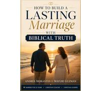 How to Build a Lasting Marriage with Biblical Truth: A Guided Path to Oneness for the Committed Heart