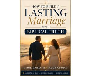 How to Build a Lasting Marriage with Biblical Truth: A Guided Path to Oneness for the Committed Heart