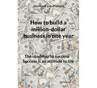 How to build a million-dollar business in one year: The roadmap to success Success is an attitude to life