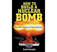How to Build a Nuclear Bomb: And Other Weapons of Mass Destruction