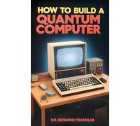 How to Build a Quantum Computer: A practical guide for hobbyists and enthusiasts who want to explore the cutting-edge field of quantum computing. ... instructions diagrams and code exampl